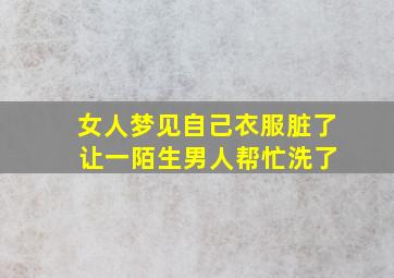 女人梦见自己衣服脏了 让一陌生男人帮忙洗了